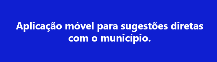 Aplicação móvel para sugestões diretas com o município.